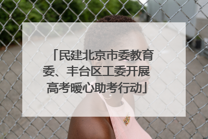 民建北京市委教育委、丰台区工委开展高考暖心助考行动