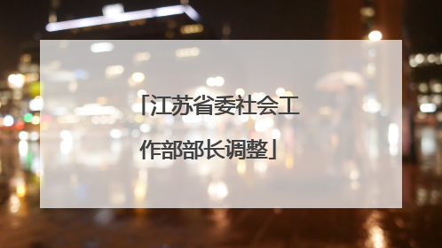 江苏省委社会工作部部长调整