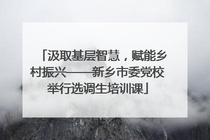 汲取基层智慧，赋能乡村振兴——新乡市委党校举行选调生培训课