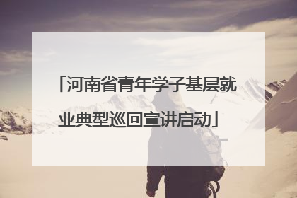 河南省青年学子基层就业典型巡回宣讲启动