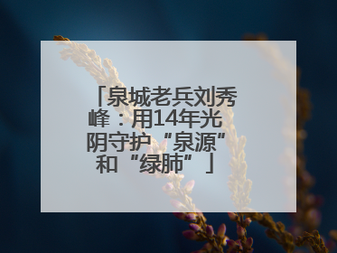 泉城老兵刘秀峰：用14年光阴守护“泉源”和“绿肺”