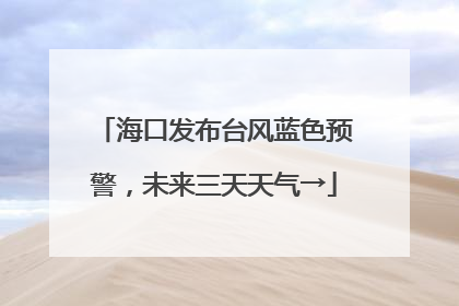 海口发布台风蓝色预警，未来三天天气→
