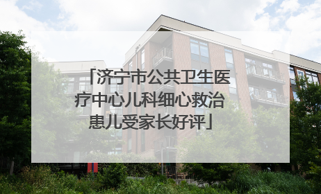 济宁市公共卫生医疗中心儿科细心救治患儿受家长好评