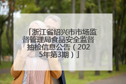 浙江省绍兴市市场监督管理局食品安全监督抽检信息公告（2025年第3期）