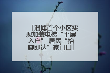 淄博首个小区实现加装电梯“平层入户” 居民“抬脚即达”家门口