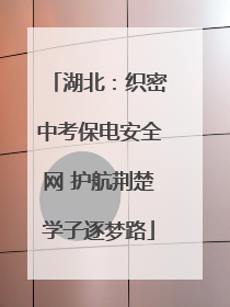 湖北：织密中考保电安全网 护航荆楚学子逐梦路