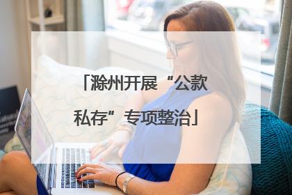 滁州开展“公款私存”专项整治