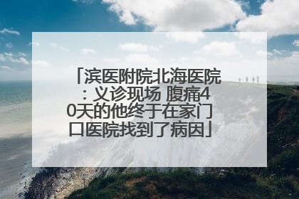 滨医附院北海医院：义诊现场 腹痛40天的他终于在家门口医院找到了病因