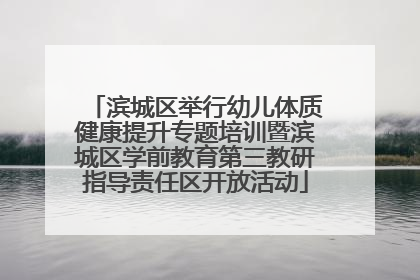 滨城区举行幼儿体质健康提升专题培训暨滨城区学前教育第三教研指导责任区开放活动