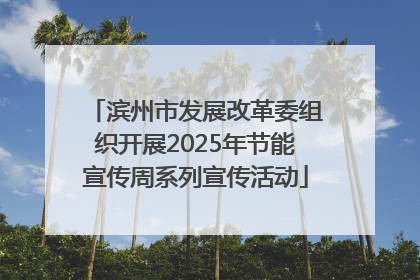 滨州市发展改革委组织开展2025年节能宣传周系列宣传活动