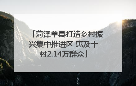菏泽单县打造乡村振兴集中推进区 惠及十村2.14万群众