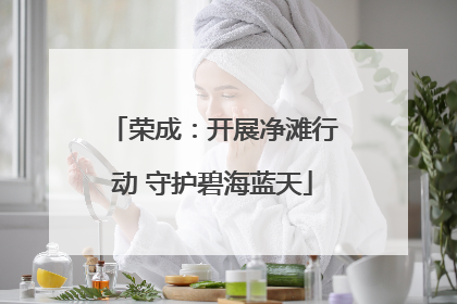 荣成：开展净滩行动 守护碧海蓝天