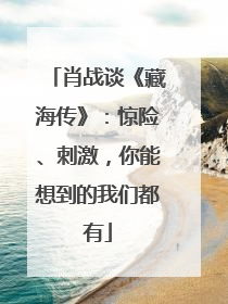 肖战谈《藏海传》：惊险、刺激，你能想到的我们都有