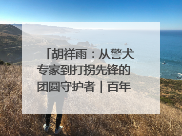 胡祥雨：从警犬专家到打拐先锋的团圆守护者｜百年工运·劳模说