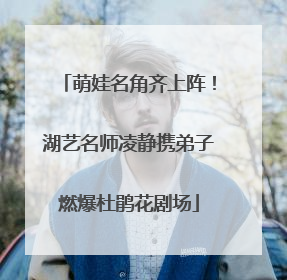 萌娃名角齐上阵！湖艺名师凌静携弟子燃爆杜鹃花剧场