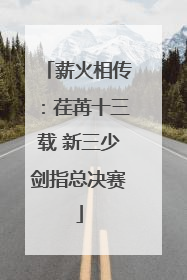 薪火相传：荏苒十三载 新三少剑指总决赛
