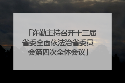 许勤主持召开十三届省委全面依法治省委员会第四次全体会议