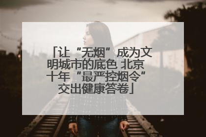 让“无烟”成为文明城市的底色 北京十年“最严控烟令”交出健康答卷