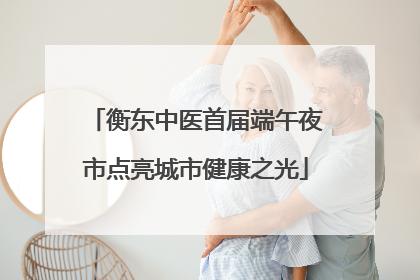 衡东中医首届端午夜市点亮城市健康之光