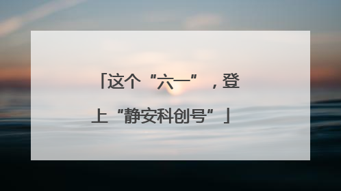 这个“六一”，登上“静安科创号”