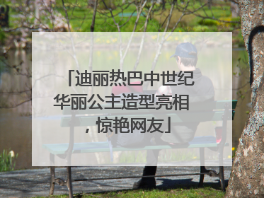 迪丽热巴中世纪华丽公主造型亮相，惊艳网友