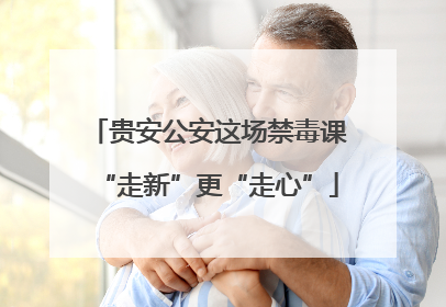 贵安公安这场禁毒课“走新”更“走心”