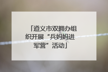 遵义市双拥办组织开展“兵妈妈进军营”活动