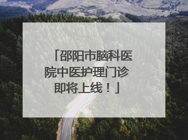 邵阳市脑科医院中医护理门诊即将上线！