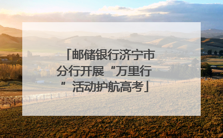 邮储银行济宁市分行开展“万里行”活动护航高考