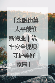 金融街第一太平戴维斯物业｜筑牢安全堤坝 守护美好家园