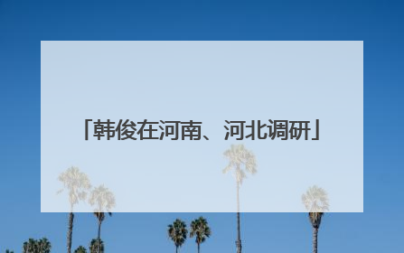 韩俊在河南、河北调研