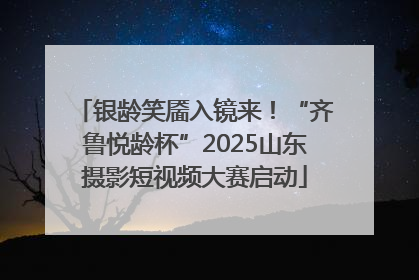 银龄笑靥入镜来！“齐鲁悦龄杯”2025山东摄影短视频大赛启动