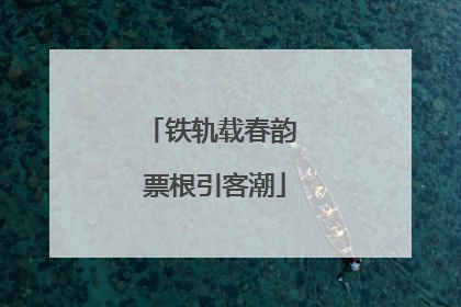 铁轨载春韵 票根引客潮