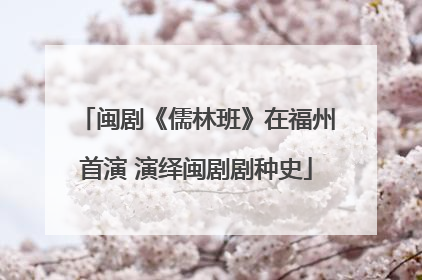 闽剧《儒林班》在福州首演 演绎闽剧剧种史