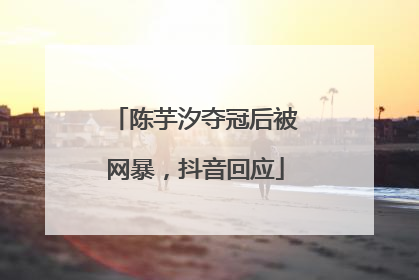 陈芋汐夺冠后被网暴，抖音回应