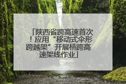 陕西省跨高速首次！应用“移动式伞形跨越架”开展横跨高速架线作业