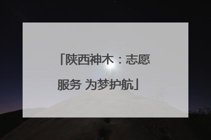陕西神木：志愿服务 为梦护航