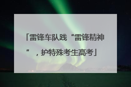 雷锋车队践“雷锋精神”，护特殊考生高考