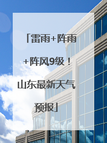 雷雨+阵雨+阵风9级！山东最新天气预报