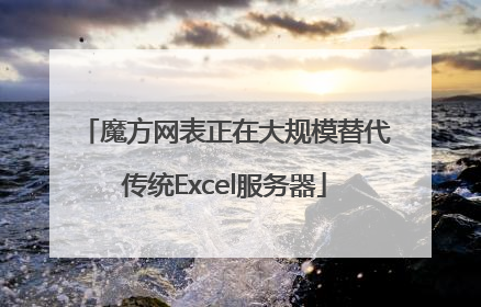 魔方网表正在大规模替代传统Excel服务器