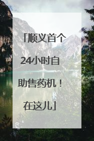 顺义首个24小时自助售药机！在这儿
