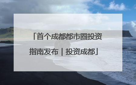 首个成都都市圈投资指南发布｜投资成都
