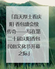 高天厚土看庆阳 香包盛会续传奇——写在第二十届庆阳香包民俗文化节开幕之际