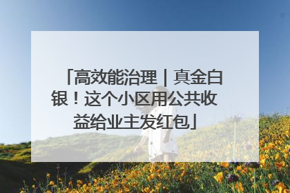 高效能治理｜真金白银！这个小区用公共收益给业主发红包