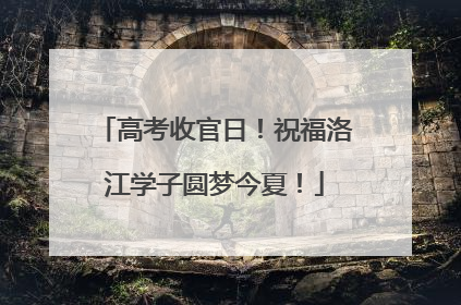 高考收官日！祝福洛江学子圆梦今夏！