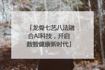 龙骨七艺八法融合AI科技，开启数智健康新时代