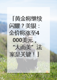 黄金将继续闪耀？美银：金价将涨至4000美元，“大而美”法案是关键！