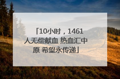 10小时，1461人无偿献血 热血汇中原 希望永传递