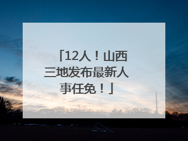 12人！山西三地发布最新人事任免！