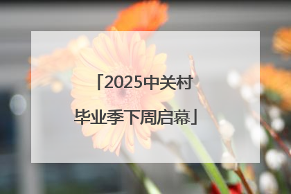 2025中关村毕业季下周启幕